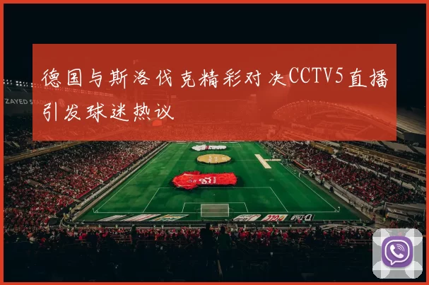 德国与斯洛伐克精彩对决CCTV5直播引发球迷热议